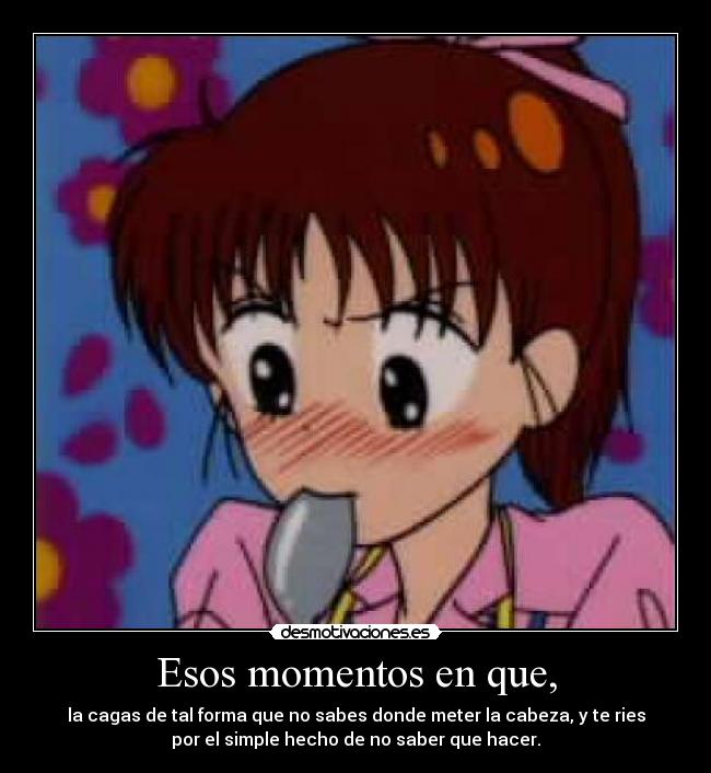 Esos momentos en que, - 