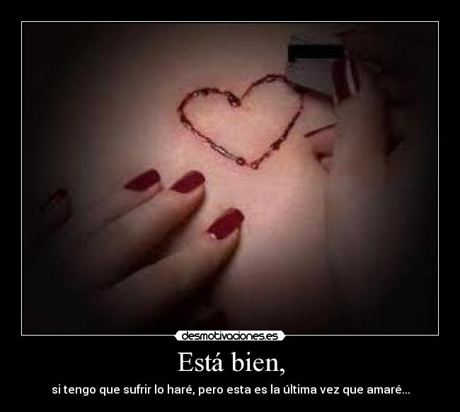 Está bien, - si tengo que sufrir lo haré, pero esta es la última vez que amaré...