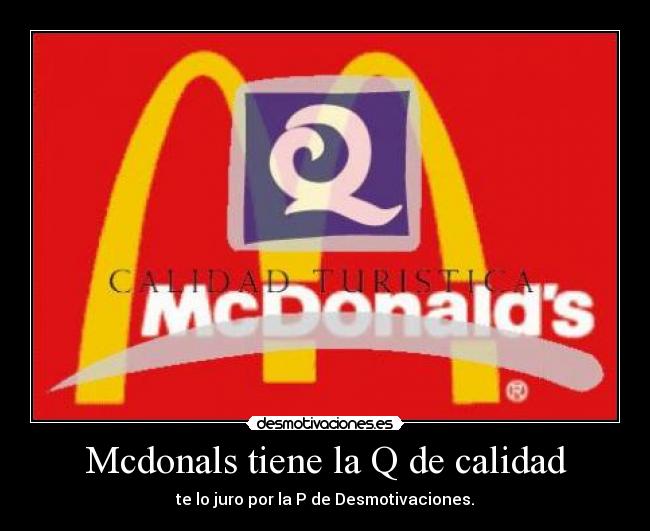 Mcdonals tiene la Q de calidad - te lo juro por la P de Desmotivaciones.