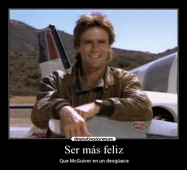 Ser más feliz - Que McGuiver en un desgüace