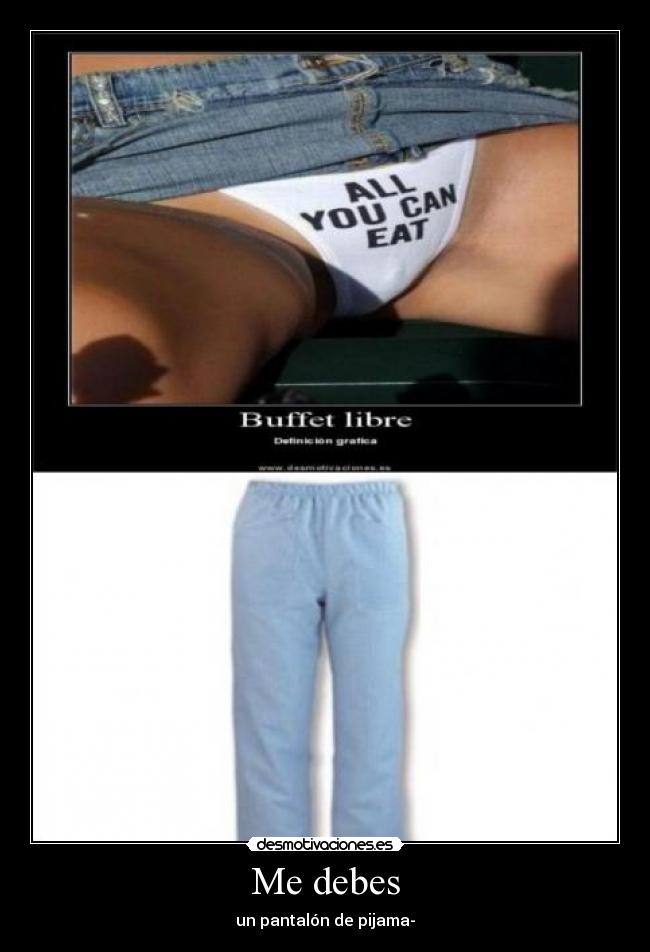 Me debes - un pantalón de pijama-