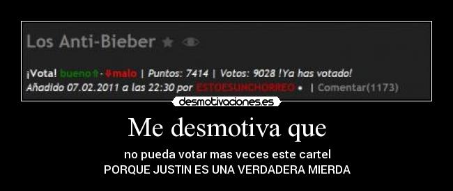 Me desmotiva que - no pueda votar mas veces este cartel
PORQUE JUSTIN ES UNA VERDADERA MIERDA