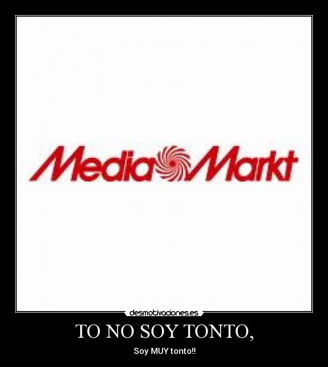 TO NO SOY TONTO, - Soy MUY tonto!!