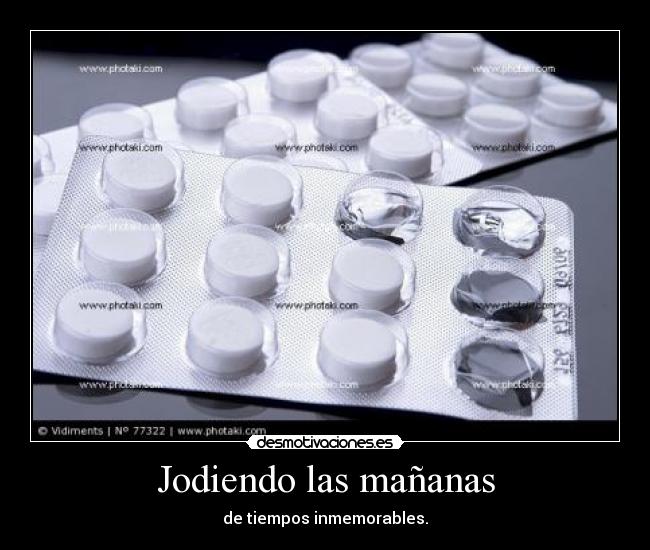 Jodiendo las mañanas - de tiempos inmemorables.