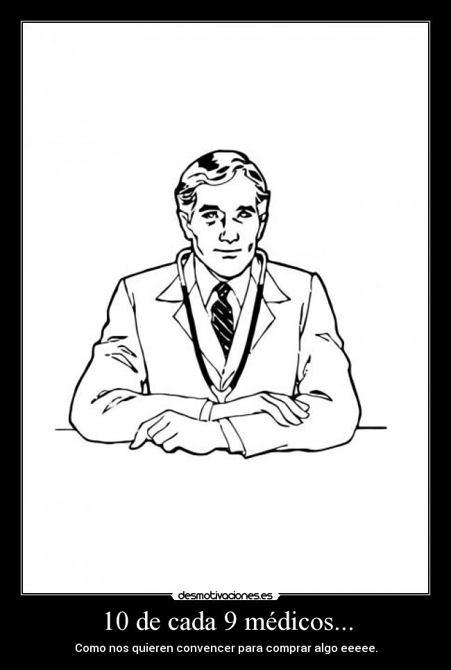 10 de cada 9 médicos... - Como nos quieren convencer para comprar algo eeeee.