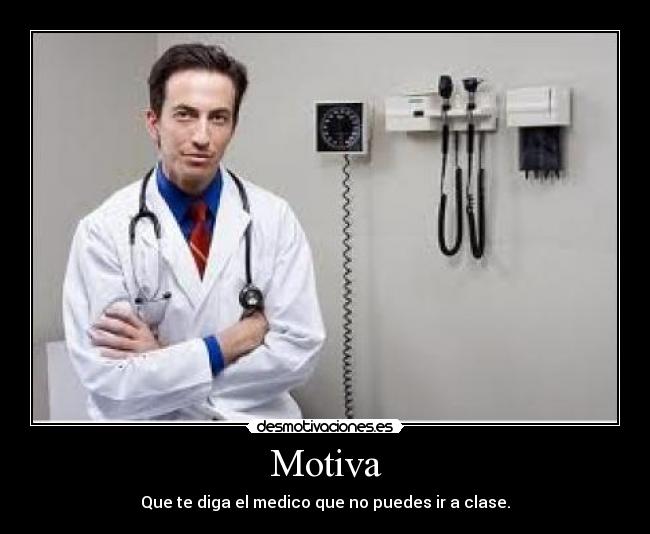 Motiva - Que te diga el medico que no puedes ir a clase.