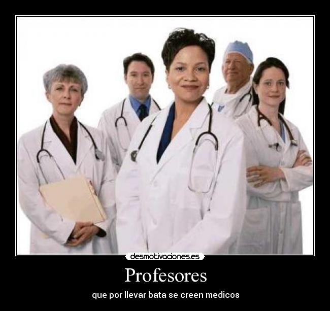 Profesores - que por llevar bata se creen medicos