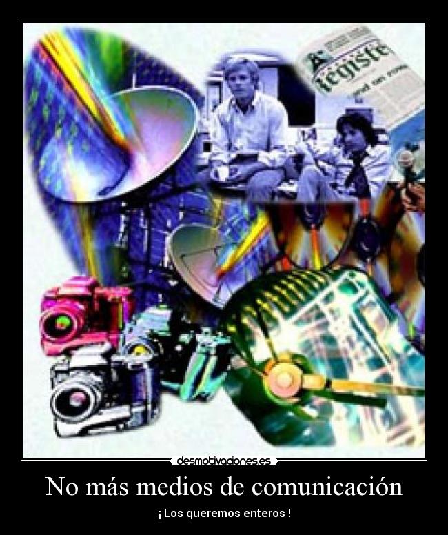 No más medios de comunicación - ¡ Los queremos enteros !