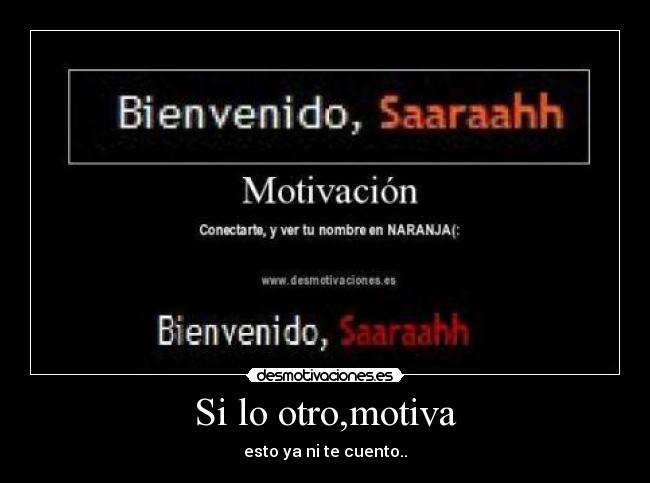 Si lo otro,motiva - esto ya ni te cuento..