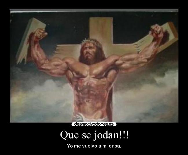 Que se jodan!!! - Yo me vuelvo a mi casa.