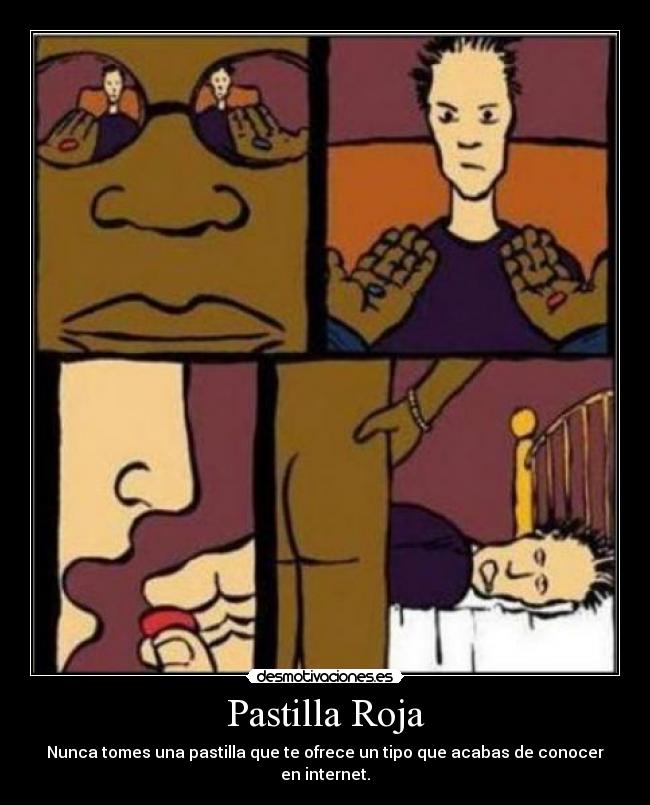 Pastilla Roja - Nunca tomes una pastilla que te ofrece un tipo que acabas de conocer en internet.