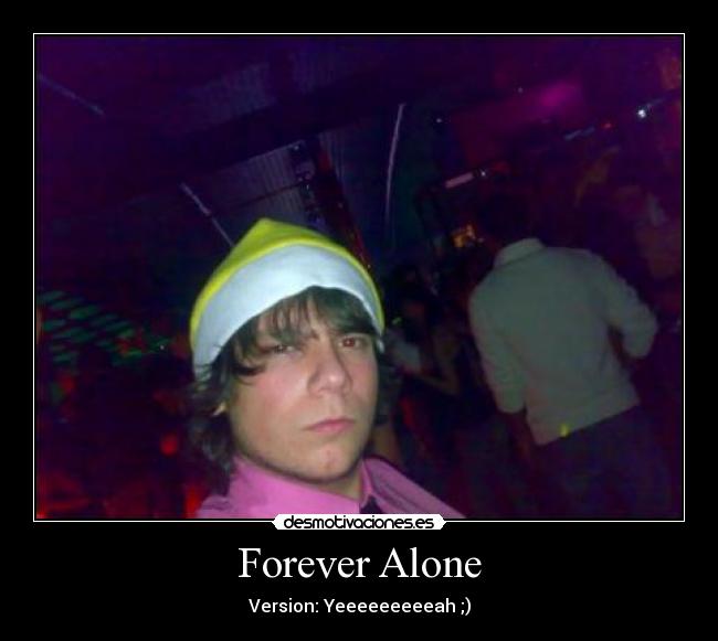 Forever Alone - Version: Yeeeeeeeeeah ;)