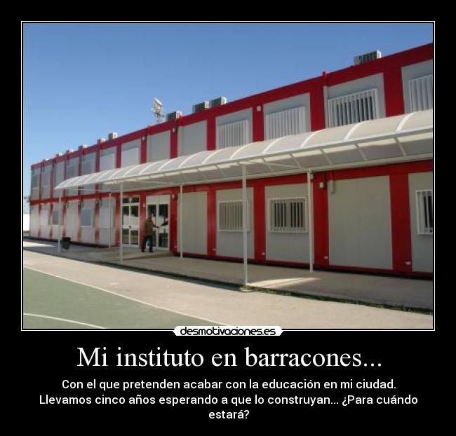 Mi instituto en barracones... - Con el que pretenden acabar con la educación en mi ciudad.
Llevamos cinco años esperando a que lo construyan... ¿Para cuándo estará?