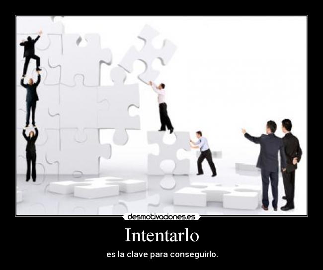 Intentarlo - es la clave para conseguirlo.