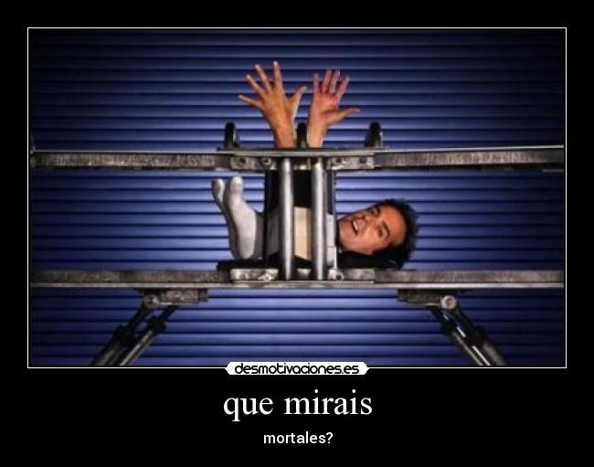 que mirais - mortales?