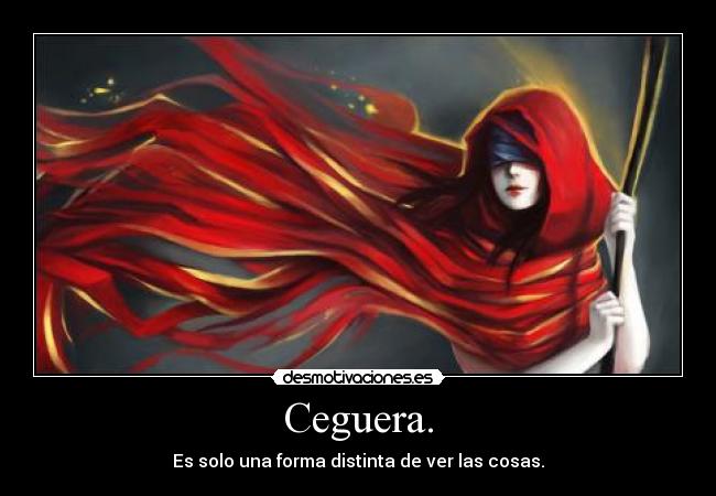 Ceguera. - Es solo una forma distinta de ver las cosas.