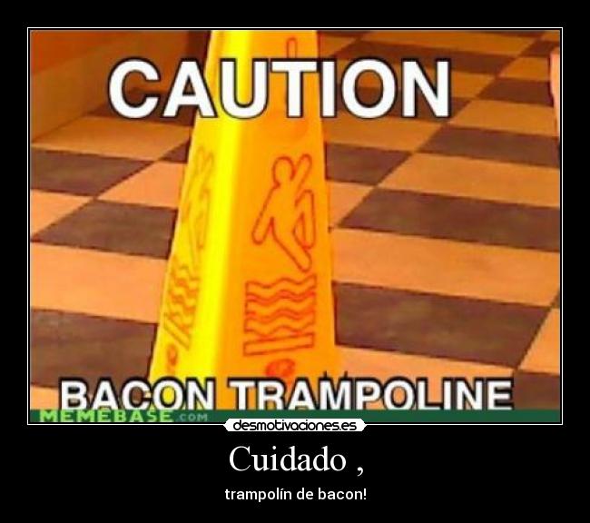 Cuidado , - trampolín de bacon!