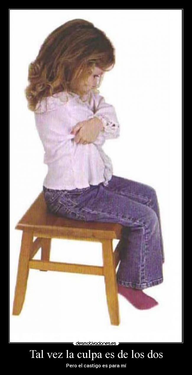 Tal vez la culpa es de los dos - Pero el castigo es para mí