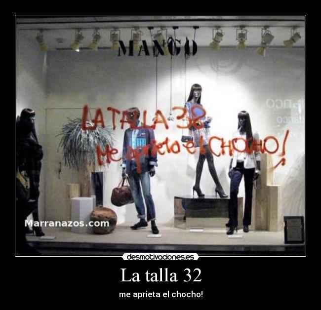 La talla 32 - me aprieta el chocho!