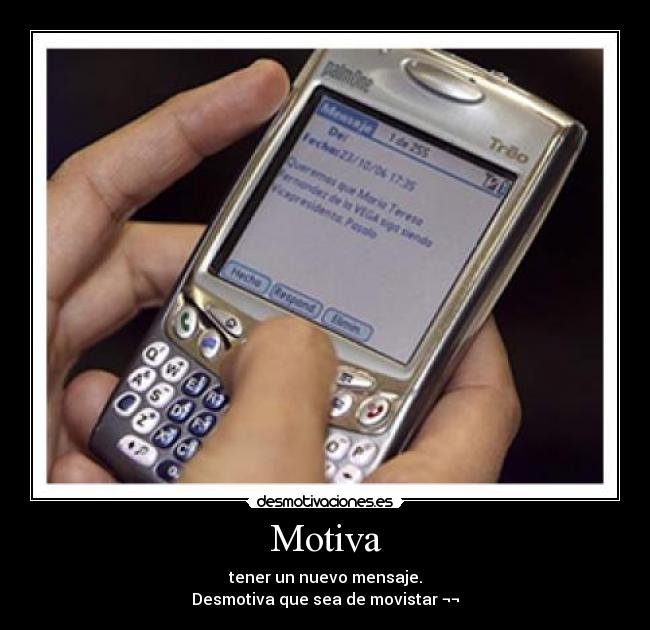 Motiva - tener un nuevo mensaje.
Desmotiva que sea de movistar ¬¬