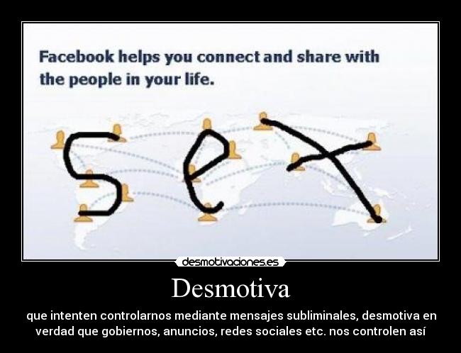 Desmotiva - que intenten controlarnos mediante mensajes subliminales, desmotiva en
verdad que gobiernos, anuncios, redes sociales etc. nos controlen así