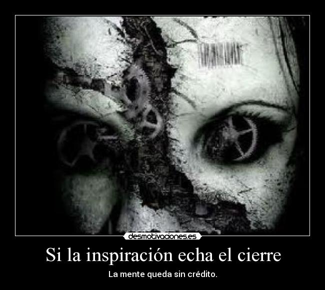 Si la inspiración echa el cierre - La mente queda sin crédito.