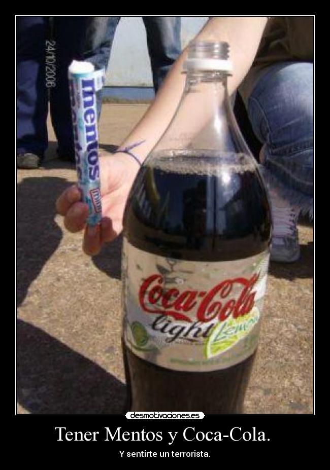 Tener Mentos y Coca-Cola. - Y sentirte un terrorista.