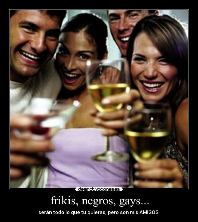 frikis, negros, gays... - 