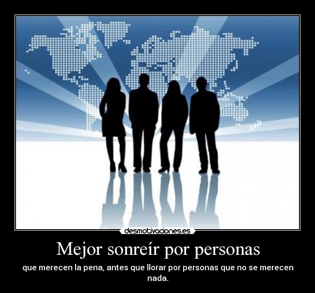 Mejor sonreír por personas - que merecen la pena, antes que llorar por personas que no se merecen nada.