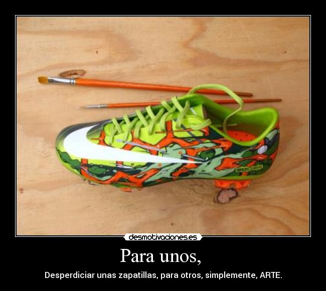 Para unos,  - Desperdiciar unas zapatillas, para otros, simplemente, ARTE.