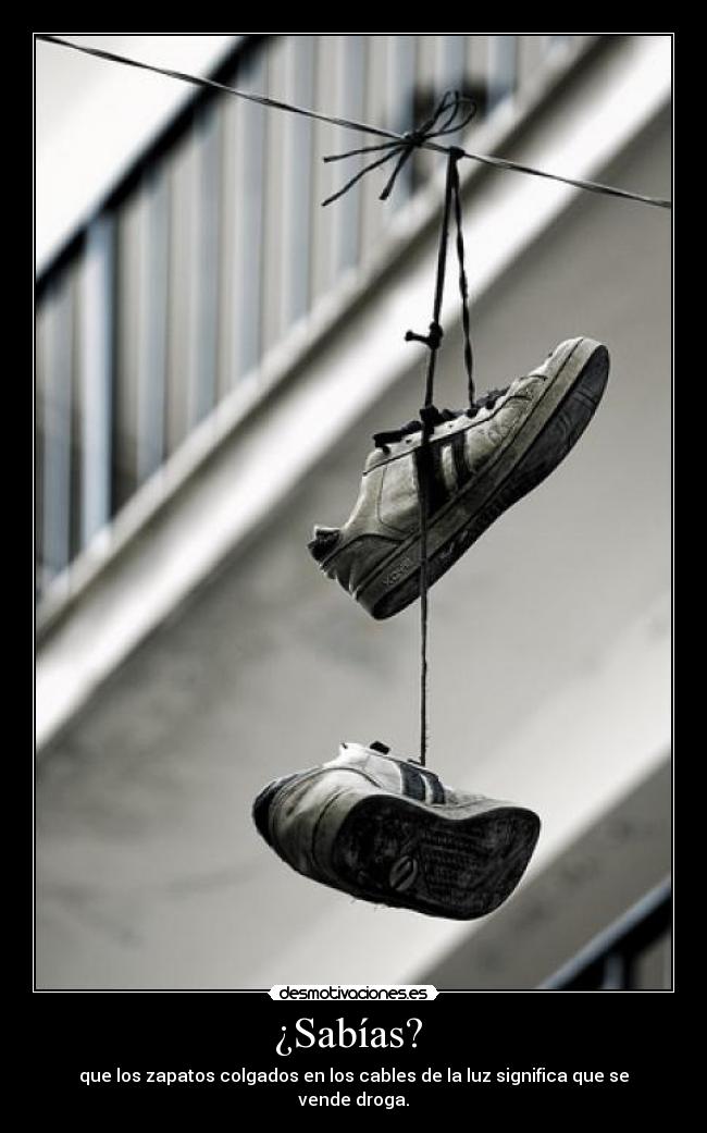¿Sabías?  - que los zapatos colgados en los cables de la luz significa que se vende droga.
