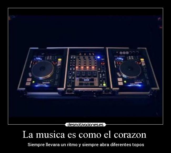 La musica es como el corazon - Siempre llevara un ritmo y siempre abra diferentes topos