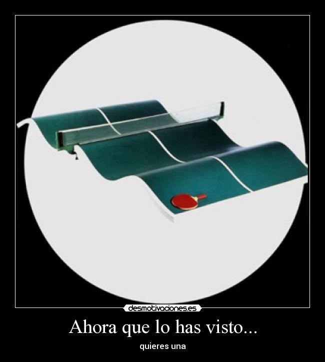 Ahora que lo has visto... - quieres una