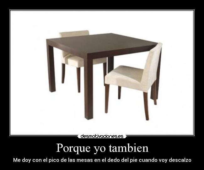 Porque yo tambien - Me doy con el pico de las mesas en el dedo del pie cuando voy descalzo