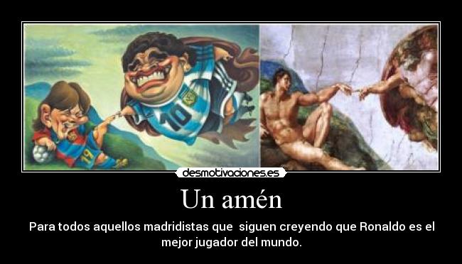 Un amén - Para todos aquellos madridistas que siguen creyendo que Ronaldo es el
mejor jugador del mundo.