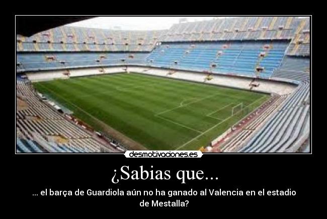 ¿Sabias que... - ... el barça de Guardiola aún no ha ganado al Valencia en el estadio de Mestalla?