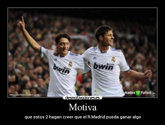 Motiva - que estos 2 hagan creer que el R.Madrid pueda ganar algo