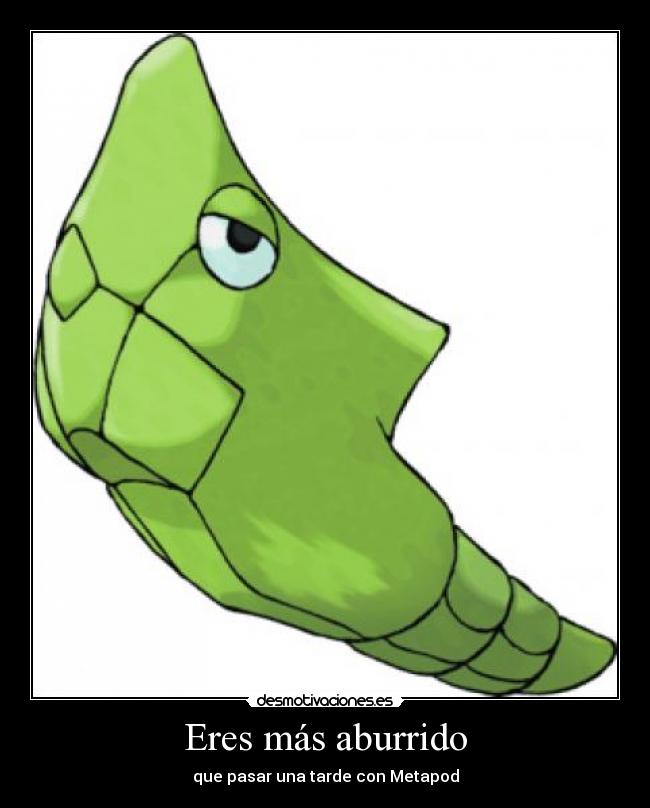 Eres más aburrido -