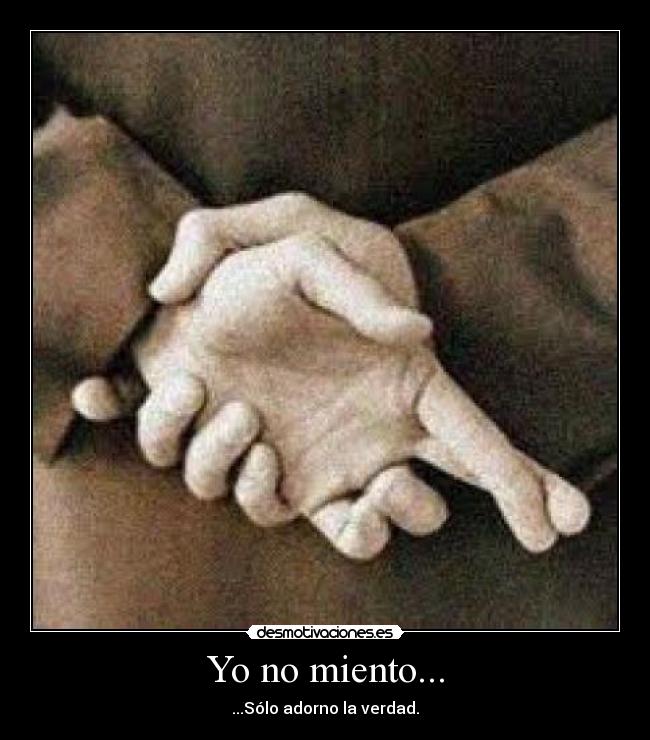 Yo no miento... - ...Sólo adorno la verdad.