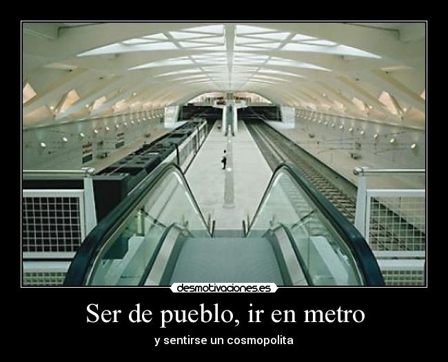 Ser de pueblo, ir en metro - y sentirse un cosmopolita