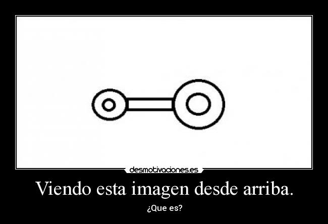 Viendo esta imagen desde arriba. - ¿Que es?