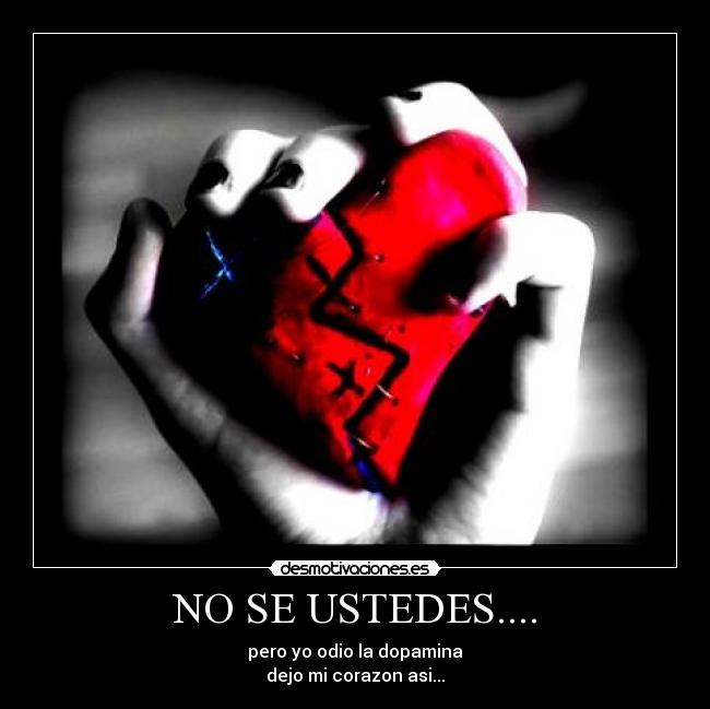 NO SE USTEDES.... - pero yo odio la dopamina
dejo mi corazon asi...