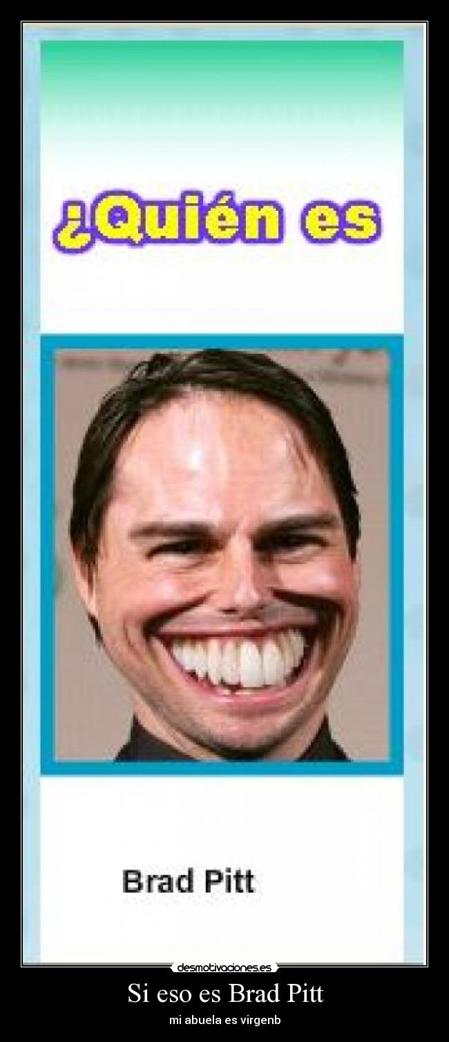 Si eso es Brad Pitt - mi abuela es virgenb