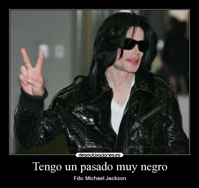 Tengo un pasado muy negro - Fdo: Michael Jackson