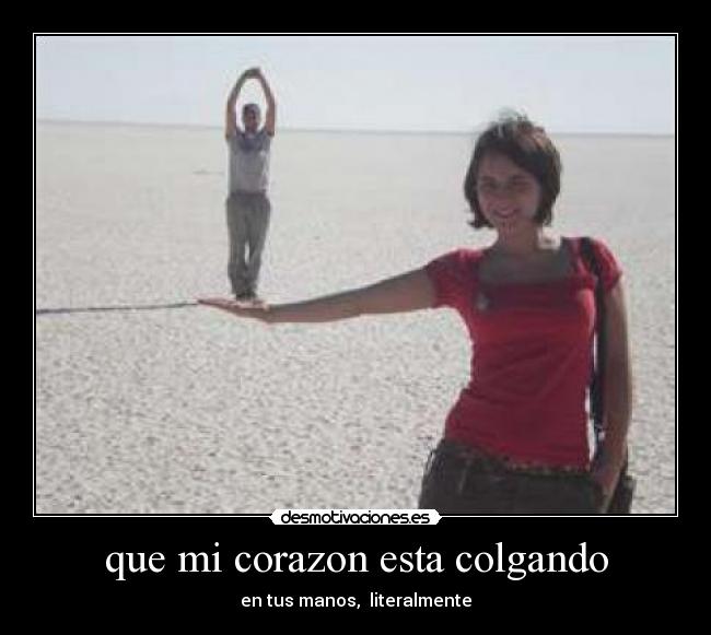 que mi corazon esta colgando - en tus manos, literalmente