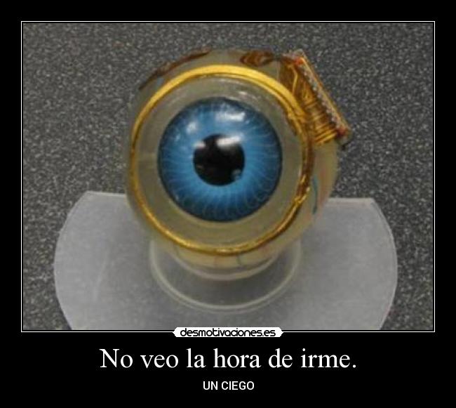 No veo la hora de irme. -