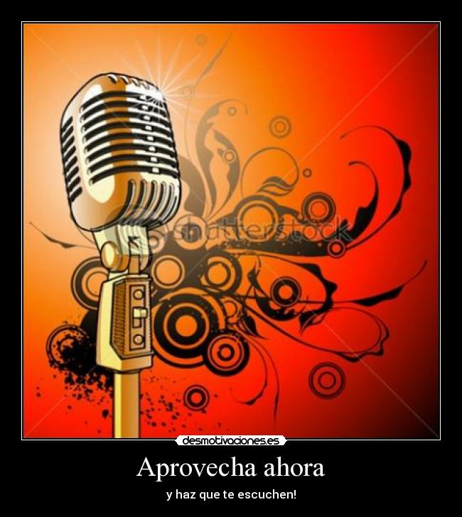 Aprovecha ahora - y haz que te escuchen!