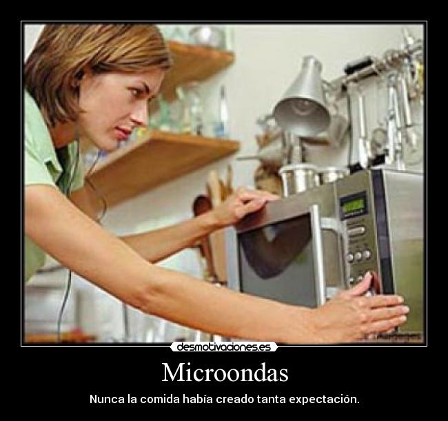 Microondas - Nunca la comida había creado tanta expectación.