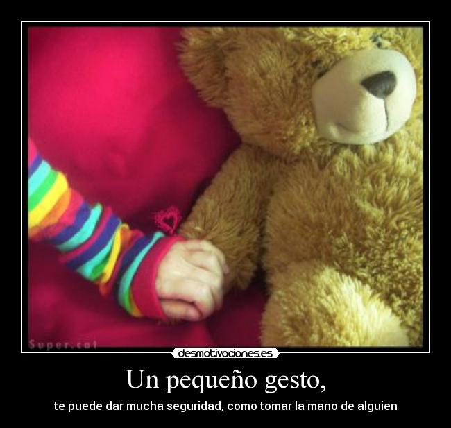 Un pequeño gesto, - te puede dar mucha seguridad, como tomar la mano de alguien