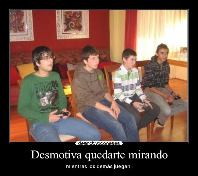 Desmotiva quedarte mirando - 